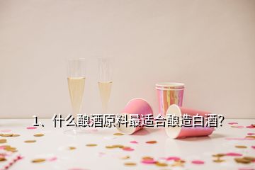 1、什么釀酒原料最適合釀造白酒？