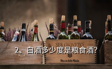 2、白酒多少度是糧食酒？
