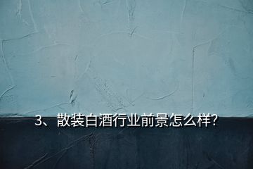 3、散裝白酒行業(yè)前景怎么樣？