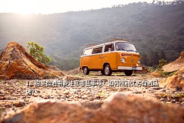 1、購買白酒需要注意哪些事項？如何辨別優(yōu)劣白酒品牌？