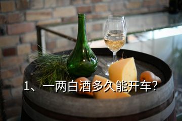 1、一兩白酒多久能開車？