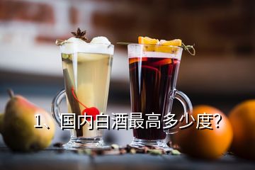 1、國(guó)內(nèi)白酒最高多少度？