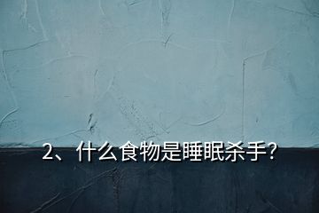 2、什么食物是睡眠殺手？