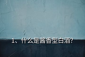 1、什么是醬香型白酒？