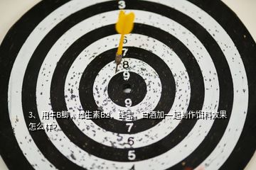 3、用牛B鯽，維生素B2，蜂蜜，白酒加一起制作餌料效果怎么樣？