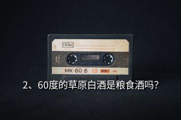 2、60度的草原白酒是糧食酒嗎？