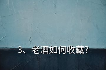 3、老酒如何收藏？