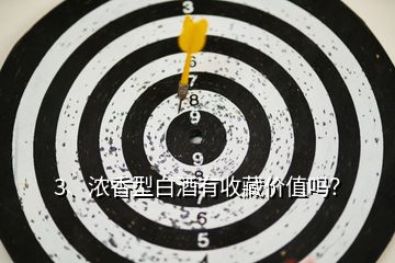 3、濃香型白酒有收藏價(jià)值嗎？