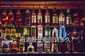 1、白酒股還能回調(diào)多久？