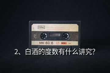 2、白酒的度數(shù)有什么講究？