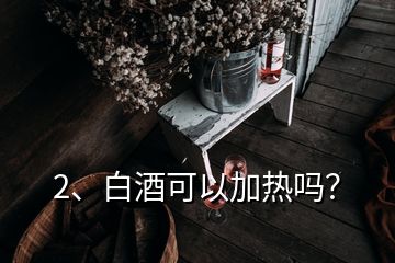 2、白酒可以加熱嗎？