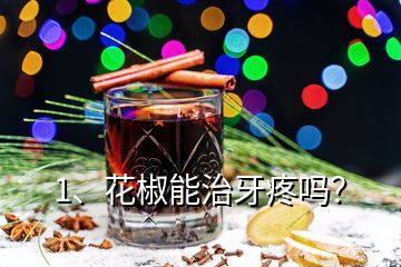 1、花椒能治牙疼嗎？