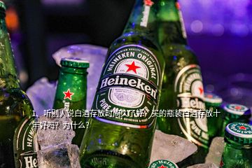1、聽別人說白酒存放時間久了好，買的瓶裝白酒存放十年好嗎？為什么？
