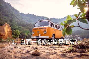 1、白酒一般多少度算正常？