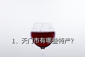 1、天門市有哪些特產(chǎn)？