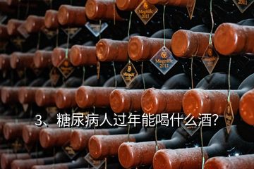 3、糖尿病人過年能喝什么酒？