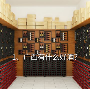 1、廣西有什么好酒？