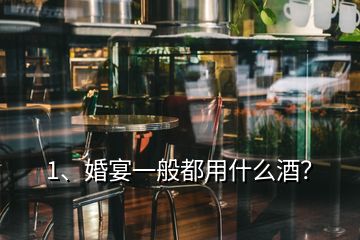 1、婚宴一般都用什么酒？