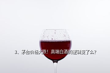 3、茅臺價格大跌！高端白酒的邏輯變了么？