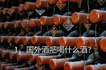 1、國(guó)外酒吧喝什么酒？