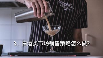 3、白酒類市場銷售策略怎么做？