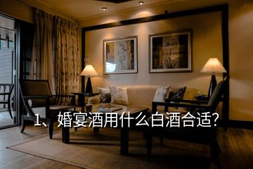 1、婚宴酒用什么白酒合適？