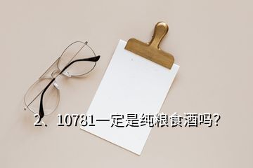 2、10781一定是純糧食酒嗎？