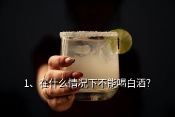 1、在什么情況下不能喝白酒？