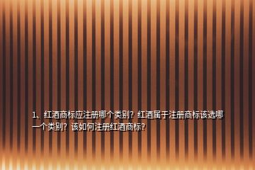 1、紅酒商標(biāo)應(yīng)注冊(cè)哪個(gè)類(lèi)別？紅酒屬于注冊(cè)商標(biāo)該選哪一個(gè)類(lèi)別？該如何注冊(cè)紅酒商標(biāo)？