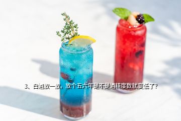 3、白酒放一放，放個五六年是不是酒精度數(shù)就變低了？