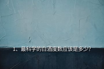 1、最科學(xué)的白酒度數(shù)應(yīng)該是多少？
