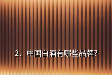 2、中國白酒有哪些品牌？