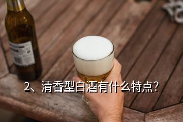 2、清香型白酒有什么特點(diǎn)？