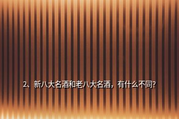 2、新八大名酒和老八大名酒，有什么不同？