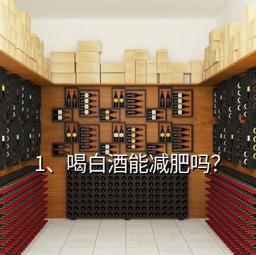 1、喝白酒能減肥嗎？