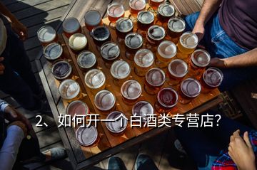 2、如何開一個白酒類專營店？