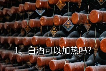 1、白酒可以加熱嗎？