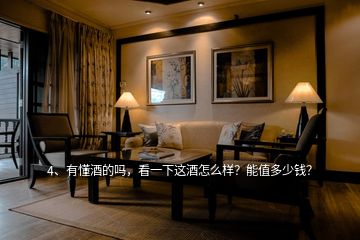 4、有懂酒的嗎，看一下這酒怎么樣？能值多少錢？