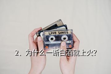 2、為什么一斷白酒就上火？