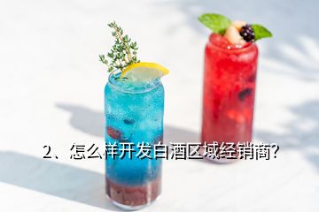 2、怎么樣開發(fā)白酒區(qū)域經(jīng)銷商？