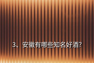 3、安徽有哪些知名好酒？