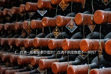 1、白酒一般都是多少度的？白酒不同度數(shù)就不一樣嗎？