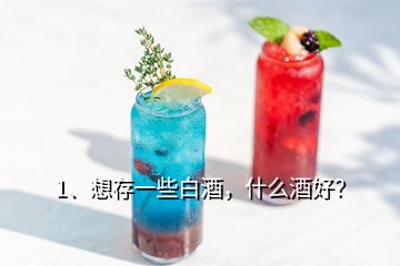 1、想存一些白酒，什么酒好？