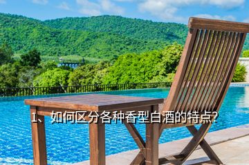 1、如何區(qū)分各種香型白酒的特點(diǎn)？