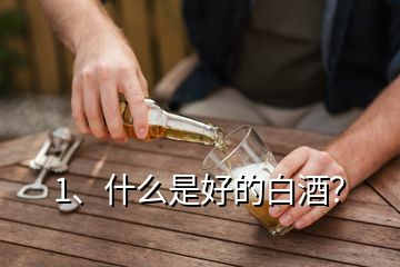 1、什么是好的白酒？