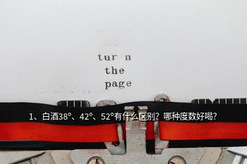 1、白酒38o、42o、52o有什么區(qū)別？哪種度數(shù)好喝？