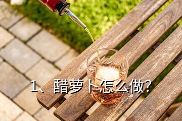 1、醋蘿卜怎么做？