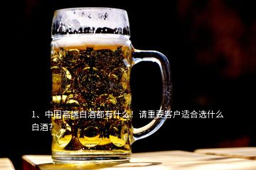 1、中國高端白酒都有什么！請重要客戶適合選什么白酒？