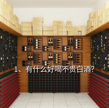 1、有什么好喝不貴白酒？