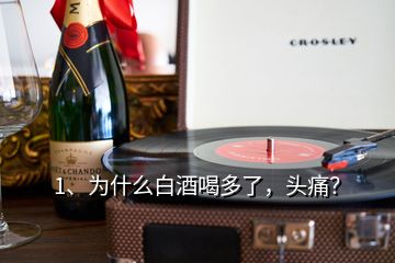 1、為什么白酒喝多了，頭痛？